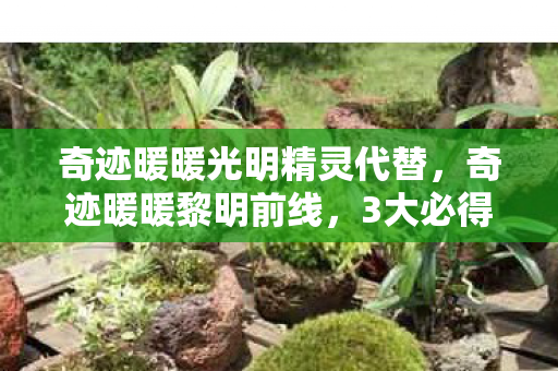 奇迹暖暖光明精灵代替,奇迹暖暖黎明前线,3大必得套装心得+5个避坑指南大公开! 奇迹暖暖光明精灵代替,奇迹暖暖黎明前线,3大必得套装心得+5个避坑指南大公开!