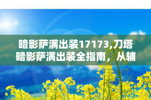 暗影萨满出装17173,刀塔暗影萨满出装全指南,从辅助到节奏核心的灵活配装思路 暗影萨满出装17173,刀塔暗影萨满出装全指南,从辅助到节奏核心的灵活配装思路