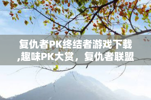 复仇者PK终结者游戏下载,趣味PK大赏，复仇者联盟的基地日常高光对决