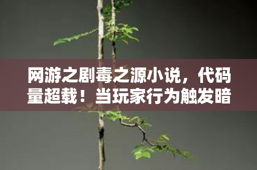 网游之剧毒之源小说，代码量超载！当玩家行为触发暗线，这场赛博叛乱让人头皮发麻