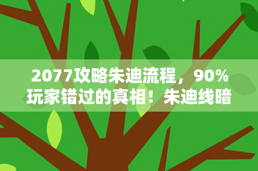 2077攻略朱迪流程,90%玩家错过的真相!朱迪线暗藏的扎心抉择,你选对了吗? 2077攻略朱迪流程,90%玩家错过的真相!朱迪线暗藏的扎心抉择,你选对了吗?