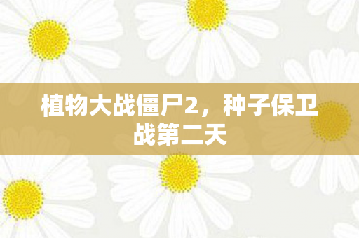 种子保卫战第二天图片