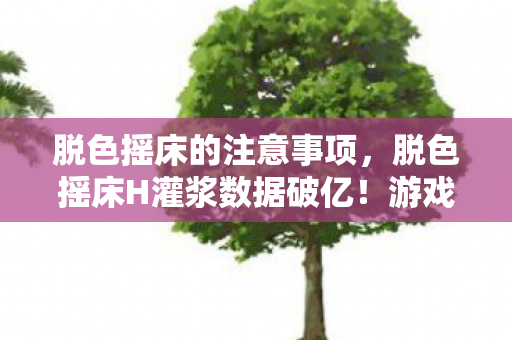 脱色摇床的注意事项，脱色摇床H灌浆数据破亿！游戏IP破圈音乐综艺，时尚圈意想不到联动