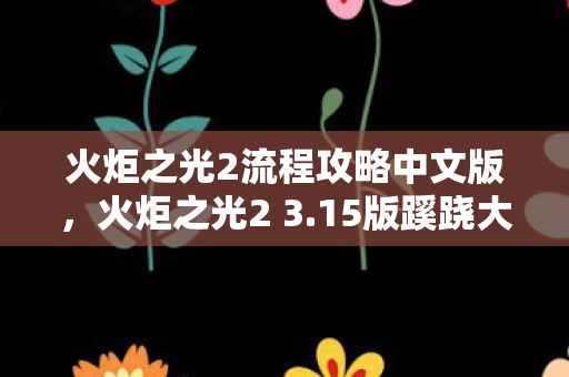 火炬之光2流程攻略中文版,火炬之光2 3.15版蹊跷大改!老玩家直呼这还是我认识的火炬? 火炬之光2流程攻略中文版,火炬之光2 3.15版蹊跷大改!老玩家直呼这还是我认识的火炬?