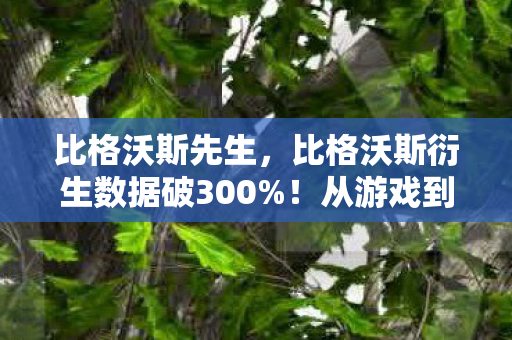 比格沃斯先生,比格沃斯衍生数据破300%!从游戏到音乐综艺的破圈,意想不到的跨界狂欢 比格沃斯先生,比格沃斯衍生数据破300%!从游戏到音乐综艺的破圈,意想不到的跨界狂欢