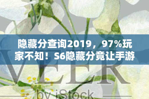 隐藏分查询2019，97%玩家不知！S6隐藏分竟让手游/端游/主机胜率差3倍？