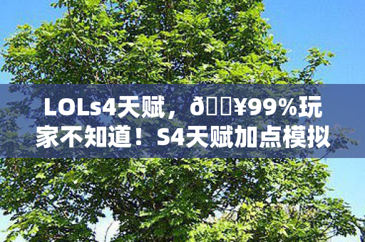 LOLs4天赋,🔥99%玩家不知道!S4天赋加点模拟器让我胜率飙升30%的秘密 LOLs4天赋,🔥99%玩家不知道!S4天赋加点模拟器让我胜率飙升30%的秘密