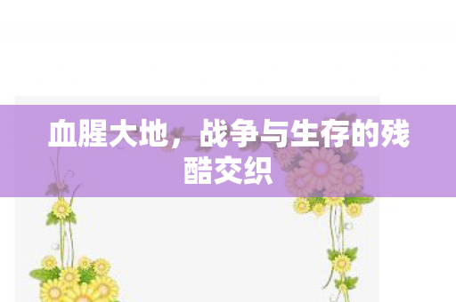 战争与生存的残酷交织图片