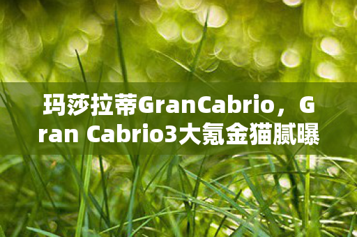 玛莎拉蒂GranCabrio，Gran Cabrio3大氪金猫腻曝光！这波操作让百万玩家集体上头又上当