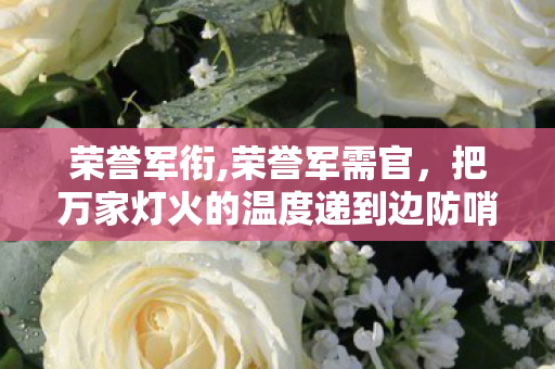 荣誉军衔,荣誉军需官,把万家灯火的温度递到边防哨位 荣誉军衔,荣誉军需官,把万家灯火的温度递到边防哨位