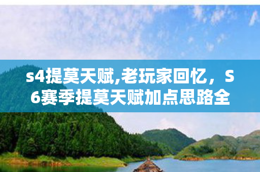 s4提莫天赋,老玩家回忆,S6赛季提莫天赋加点思路全解析 s4提莫天赋,老玩家回忆,S6赛季提莫天赋加点思路全解析