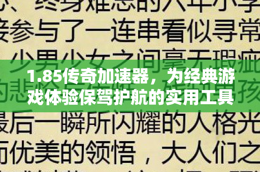 1.85传奇加速器,为经典游戏体验保驾护航的实用工具 1.85传奇加速器,为经典游戏体验保驾护航的实用工具