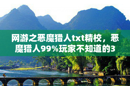 网游之恶魔猎人txt精校,恶魔猎人99%玩家不知道的3大猫腻!氪到破产也停不下来的上头陷阱 网游之恶魔猎人txt精校,恶魔猎人99%玩家不知道的3大猫腻!氪到破产也停不下来的上头陷阱