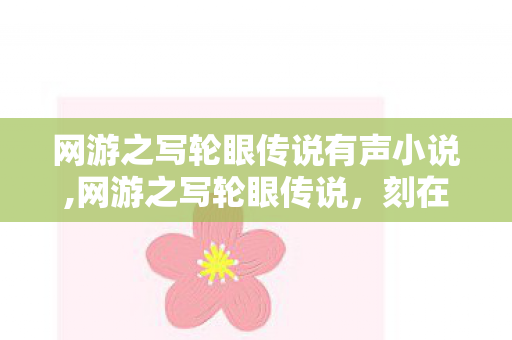 网游之写轮眼传说有声小说,网游之写轮眼传说,刻在青春里的虚拟热血印记 网游之写轮眼传说有声小说,网游之写轮眼传说,刻在青春里的虚拟热血印记