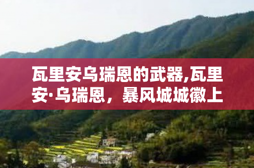 瓦里安乌瑞恩的武器,瓦里安·乌瑞恩,暴风城城徽上永不熄灭的战士之火 瓦里安乌瑞恩的武器,瓦里安·乌瑞恩,暴风城城徽上永不熄灭的战士之火
