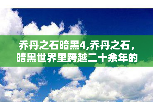 乔丹之石暗黑4,乔丹之石，暗黑世界里跨越二十余年的传奇印记