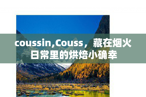 coussin,Couss,藏在烟火日常里的烘焙小确幸 coussin,Couss,藏在烟火日常里的烘焙小确幸