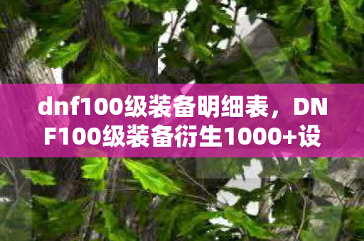 dnf100级装备明细表,DNF100级装备衍生1000+设计!破圈音乐综艺竟成时尚新宠? dnf100级装备明细表,DNF100级装备衍生1000+设计!破圈音乐综艺竟成时尚新宠?
