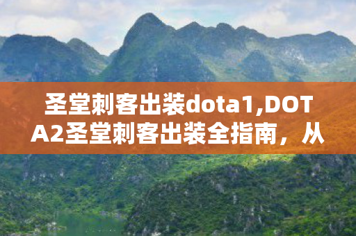 圣堂刺客出装dota1,DOTA2圣堂刺客出装全指南,从对线到后期的灵活适配思路 圣堂刺客出装dota1,DOTA2圣堂刺客出装全指南,从对线到后期的灵活适配思路