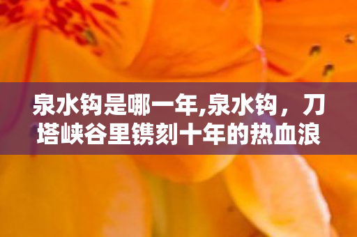 泉水钩是哪一年,泉水钩,刀塔峡谷里镌刻十年的热血浪漫 泉水钩是哪一年,泉水钩,刀塔峡谷里镌刻十年的热血浪漫