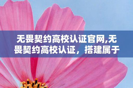 无畏契约高校认证官网,无畏契约高校认证,搭建属于校园玩家的专属电竞交流阵地 无畏契约高校认证官网,无畏契约高校认证,搭建属于校园玩家的专属电竞交流阵地