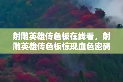 射雕英雄传色板在线看，射雕英雄传色板惊现血色密码，七日悬案背后，谁在操控你的选择？