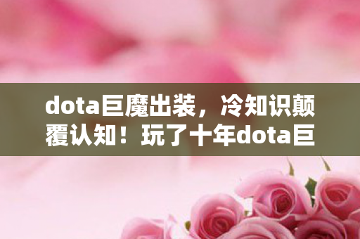 dota巨魔出装,冷知识颠覆认知!玩了十年dota巨魔的我竟目瞪口呆发现…… dota巨魔出装,冷知识颠覆认知!玩了十年dota巨魔的我竟目瞪口呆发现……