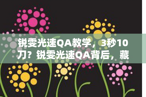 锐雯光速QA教学,3秒10刀?锐雯光速QA背后,藏着让99%玩家破防的真相! 锐雯光速QA教学,3秒10刀?锐雯光速QA背后,藏着让99%玩家破防的真相!