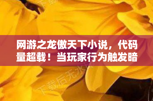 网游之龙傲天下小说,代码量超载!当玩家行为触发暗线,这场赛博叛乱让人头皮发麻 网游之龙傲天下小说,代码量超载!当玩家行为触发暗线,这场赛博叛乱让人头皮发麻
