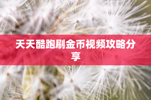 天天酷跑刷金币视频攻略分享图片