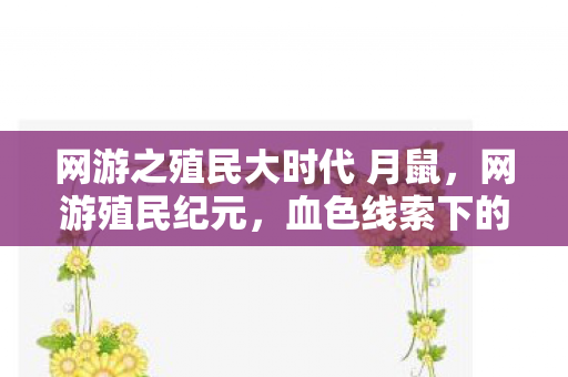 网游之殖民大时代 月鼠，网游殖民纪元，血色线索下的悬案，毛骨悚然终局
