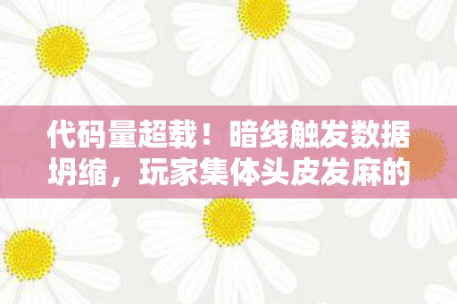 代码量超载!暗线触发数据坍缩,玩家集体头皮发麻的华夏元宇宙 代码量超载!暗线触发数据坍缩,玩家集体头皮发麻的华夏元宇宙