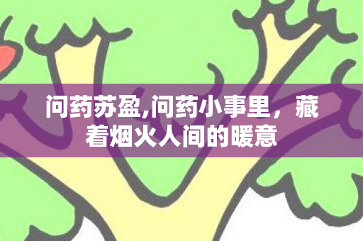 问药苏盈,问药小事里，藏着烟火人间的暖意