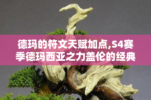 德玛的符文天赋加点,S4赛季德玛西亚之力盖伦的经典天赋玩法全解析 德玛的符文天赋加点,S4赛季德玛西亚之力盖伦的经典天赋玩法全解析