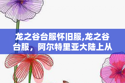 龙之谷台服怀旧服,龙之谷台服，阿尔特里亚大陆上从未散场的冒险之约