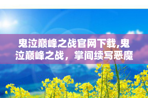 鬼泣巅峰之战官网下载,鬼泣巅峰之战,掌间续写恶魔猎人的热血传奇 鬼泣巅峰之战官网下载,鬼泣巅峰之战,掌间续写恶魔猎人的热血传奇