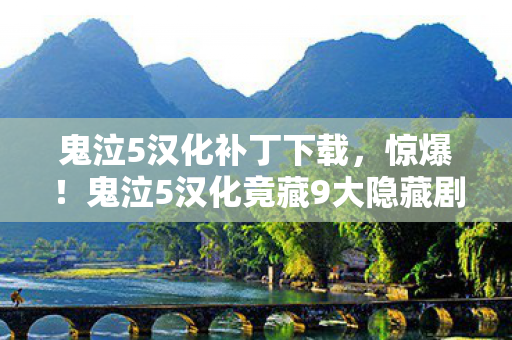 鬼泣5汉化补丁下载,惊爆!鬼泣5汉化竟藏9大隐藏剧情?玩家直呼过瘾到炸裂! 鬼泣5汉化补丁下载,惊爆!鬼泣5汉化竟藏9大隐藏剧情?玩家直呼过瘾到炸裂!