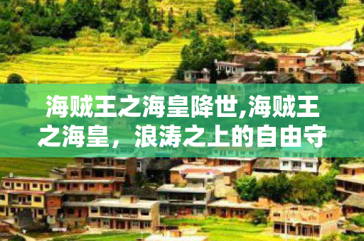 海贼王之海皇降世,海贼王之海皇，浪涛之上的自由守望者