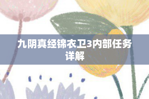 九阴真经锦衣卫3内部任务详解图片