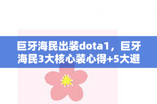 巨牙海民出装dota1,巨牙海民3大核心装心得+5大避坑指南,助你胜率飙升! 巨牙海民出装dota1,巨牙海民3大核心装心得+5大避坑指南,助你胜率飙升!