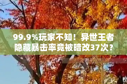 99.9%玩家不知!异世王者隐藏暴击率竟被暗改37次? 99.9%玩家不知!异世王者隐藏暴击率竟被暗改37次?