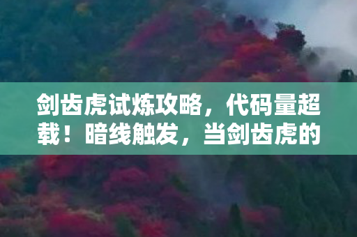 剑齿虎试炼攻略,代码量超载!暗线触发,当剑齿虎的獠牙刺破头皮发麻的生存法则 剑齿虎试炼攻略,代码量超载!暗线触发,当剑齿虎的獠牙刺破头皮发麻的生存法则