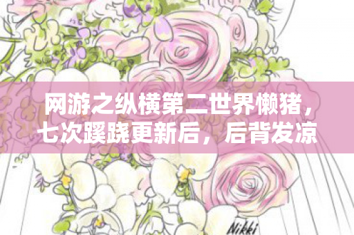 网游之纵横第二世界懒猪，七次蹊跷更新后，后背发凉的我终于看清游戏真面目
