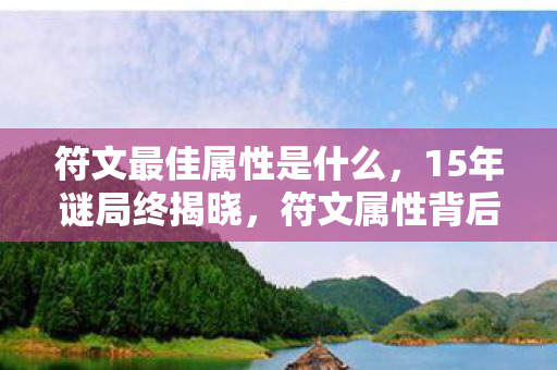 符文最佳属性是什么，15年谜局终揭晓，符文属性背后的泪目真相