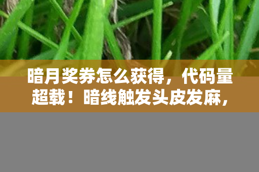 暗月奖券怎么获得,代码量超载!暗线触发头皮发麻,你的每个选择都在改写赛博宇宙 暗月奖券怎么获得,代码量超载!暗线触发头皮发麻,你的每个选择都在改写赛博宇宙