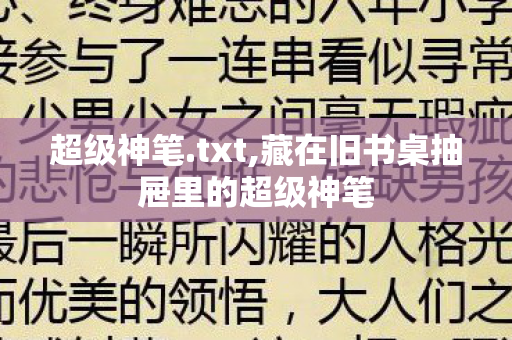 超级神笔.txt,藏在旧书桌抽屉里的超级神笔