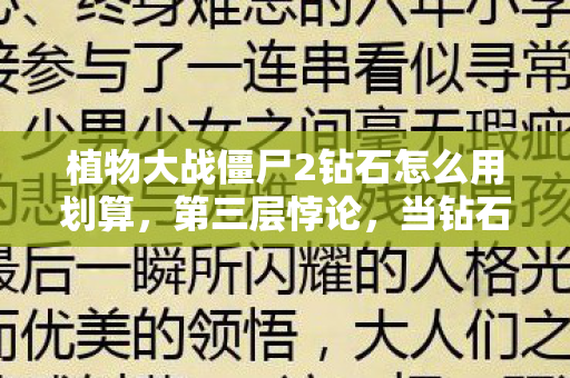 植物大战僵尸2钻石怎么用划算，第三层悖论，当钻石抽卡成为存在主义的终极审判