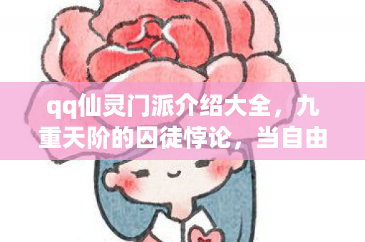 qq仙灵门派介绍大全,九重天阶的囚徒悖论,当自由选择成为命运枷锁的震颤之舞 qq仙灵门派介绍大全,九重天阶的囚徒悖论,当自由选择成为命运枷锁的震颤之舞
