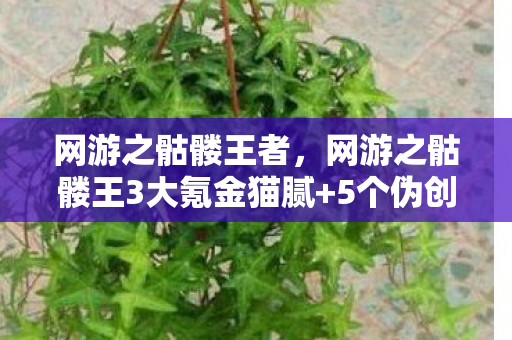 网游之骷髅王者，网游之骷髅王3大氪金猫腻+5个伪创新陷阱，这破游戏凭啥让我上头300小时？