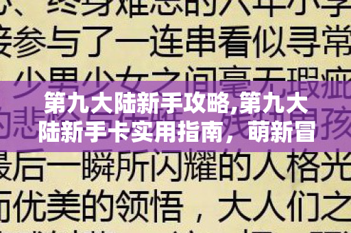 第九大陆新手攻略,第九大陆新手卡实用指南,萌新冒险的第一份助力礼包 第九大陆新手攻略,第九大陆新手卡实用指南,萌新冒险的第一份助力礼包